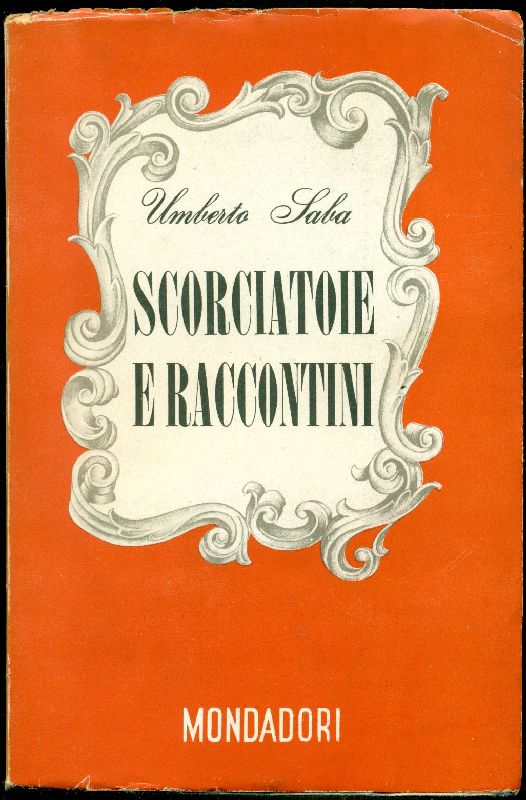 Copertina di Scorciatoie e raccontini (Mondadori, 1946). Per Saba il più bel libro del Novecento «con le radici nell’Ottocento e la testa nel 2050», dove c’è «tutto quello che non è potuto entrare nel Canzoniere» > coll. BC Hortis